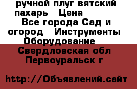 ручной плуг вятский пахарь › Цена ­ 2 000 - Все города Сад и огород » Инструменты. Оборудование   . Свердловская обл.,Первоуральск г.